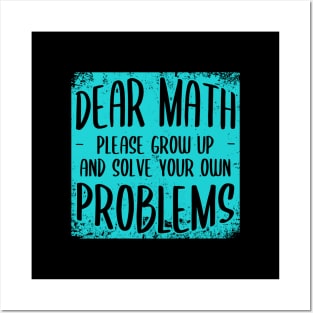 Dear Math Grow Up And Solve Your Own Problems Posters and Art